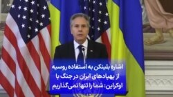 اشاره بلینکن به استفاده روسیه از پهپادهای ایران در جنگ با اوکراین: شما را تنها نمی‌گذاریم