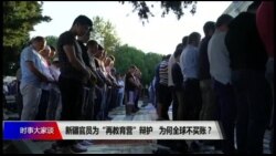 时事大家谈：新疆官员为“再教育营”辩护，为何全球不买账？